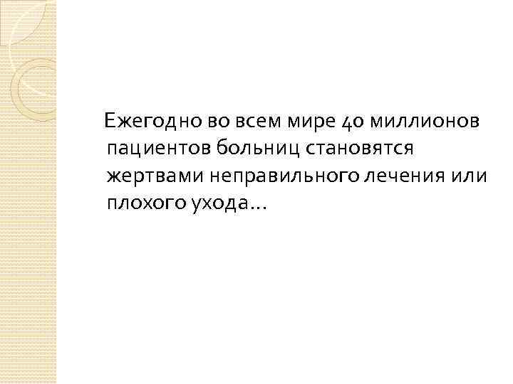  Ежегодно во всем мире 40 миллионов пациентов больниц становятся жертвами неправильного лечения или