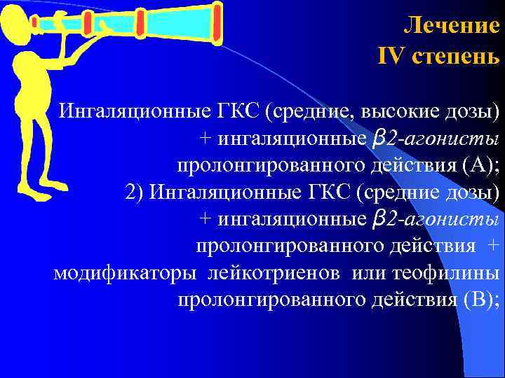 Лечение ІV степень Ингаляционные ГКС (средние, высокие дозы) + ингаляционные β 2 -агонисты пролонгированного