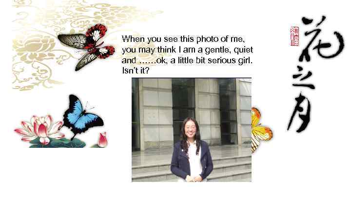 When you see this photo of me, you may think I am a gentle,