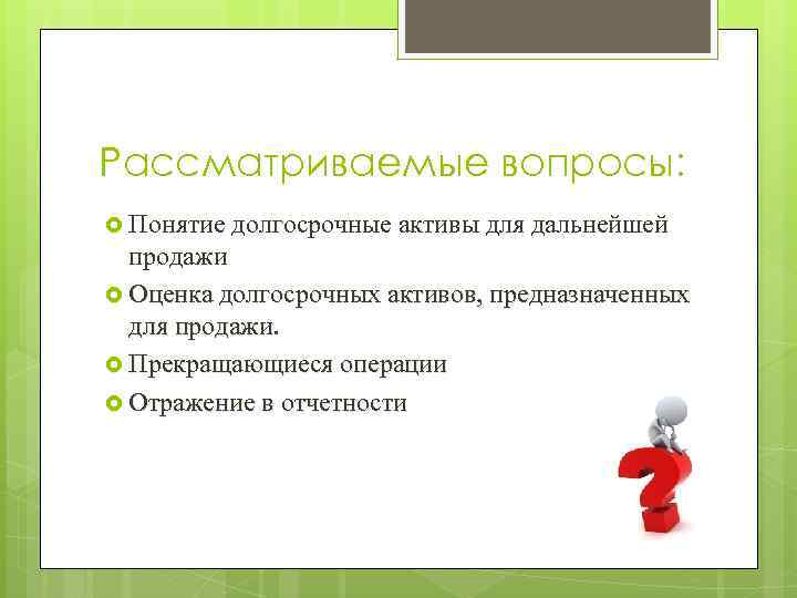 Рассматриваемые вопросы: Понятие долгосрочные активы для дальнейшей продажи Оценка долгосрочных активов, предназначенных для продажи