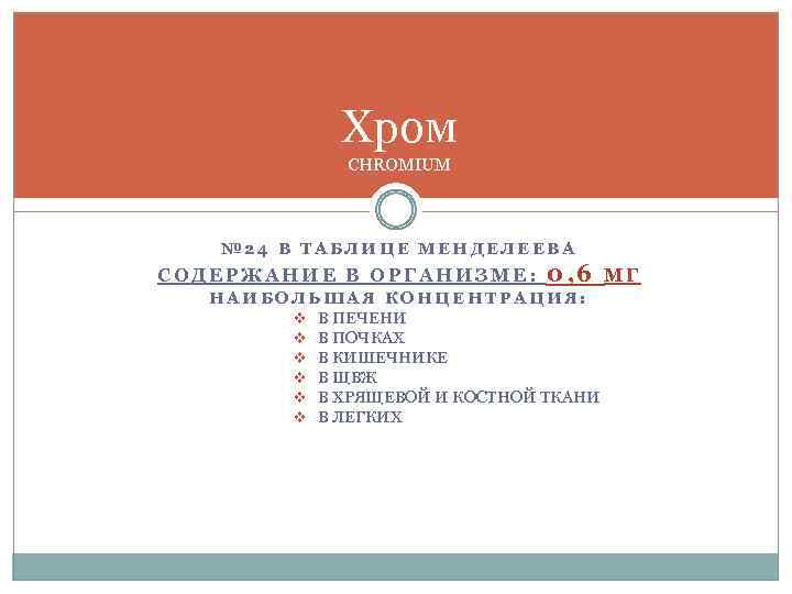 Хром CHROMIUM № 24 В ТАБЛИЦЕ МЕНДЕЛЕЕВА СОДЕРЖАНИЕ В ОРГАНИЗМЕ: 0, 6 НАИБОЛЬШАЯ КОНЦЕНТРАЦИЯ:
