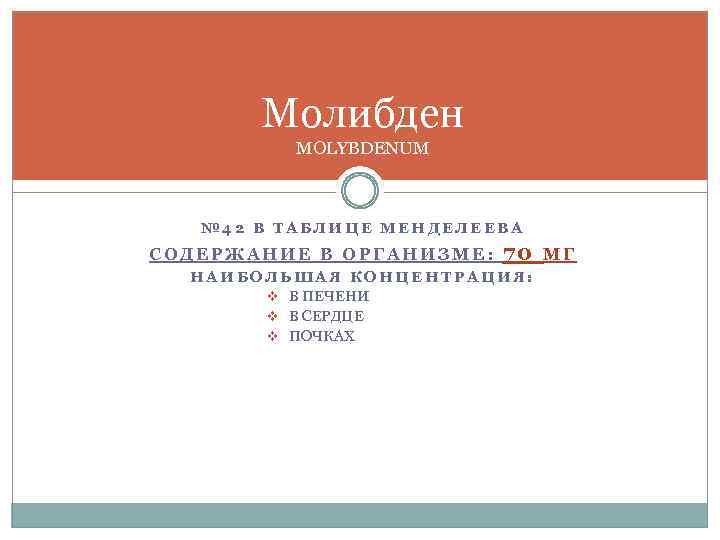 Молибден MOLYBDENUM № 42 В ТАБЛИЦЕ МЕНДЕЛЕЕВА СОДЕРЖАНИЕ В ОРГАНИЗМЕ: 70 НАИБОЛЬШАЯ КОНЦЕНТРАЦИЯ: v