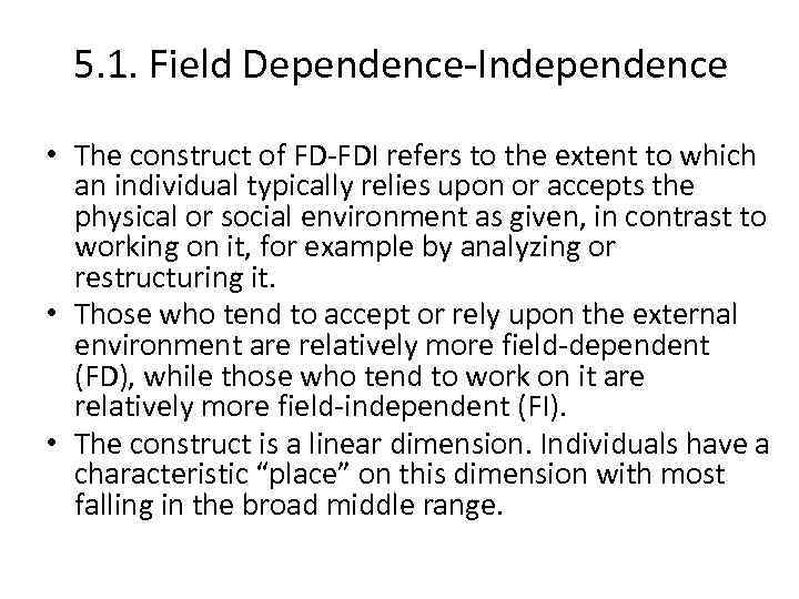 5. 1. Field Dependence-Independence • The construct of FD-FDI refers to the extent to