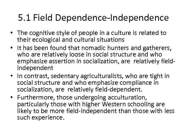 5. 1 Field Dependence-Independence • The cognitive style of people in a culture is