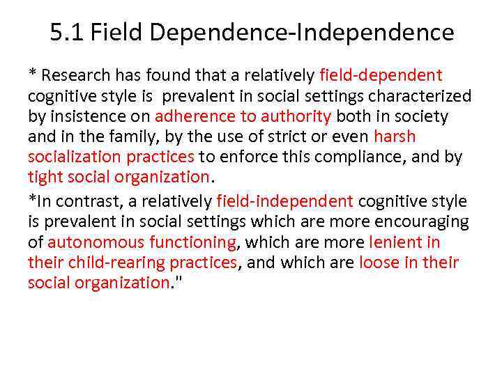 5. 1 Field Dependence-Independence * Research has found that a relatively field-dependent cognitive style