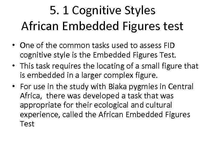 5. 1 Cognitive Styles African Embedded Figures test • One of the common tasks