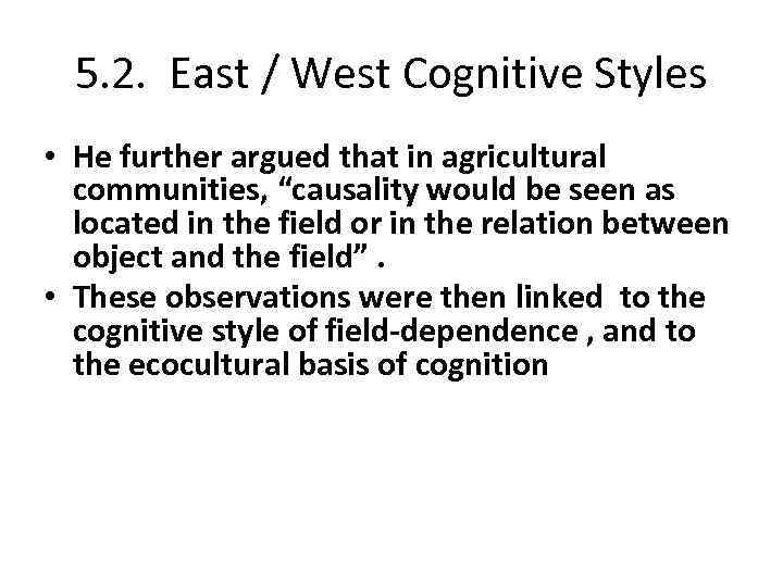 5. 2. East / West Cognitive Styles • He further argued that in agricultural