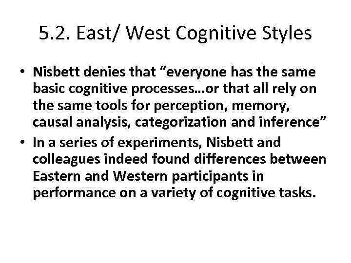5. 2. East/ West Cognitive Styles • Nisbett denies that “everyone has the same