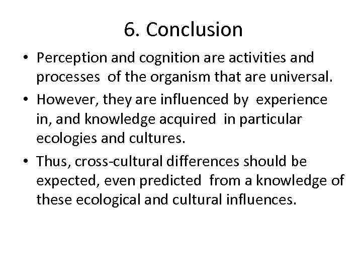 6. Conclusion • Perception and cognition are activities and processes of the organism that