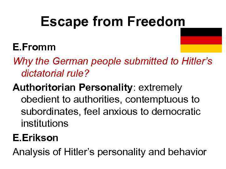 Escape from Freedom E. Fromm Why the German people submitted to Hitler’s dictatorial rule?