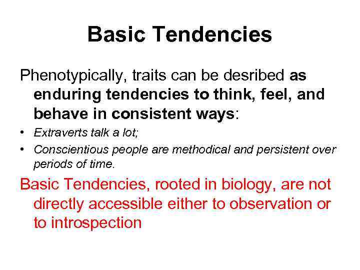 Basic Tendencies Phenotypically, traits can be desribed as enduring tendencies to think, feel, and