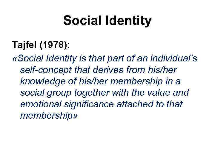 Social Identity Tajfel (1978): «Social Identity is that part of an individual’s self-concept that