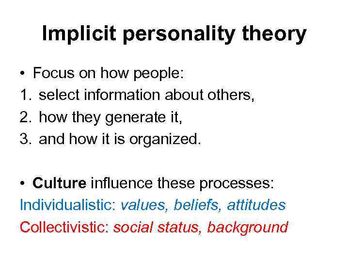 Implicit personality theory • Focus on how people: 1. select information about others, 2.