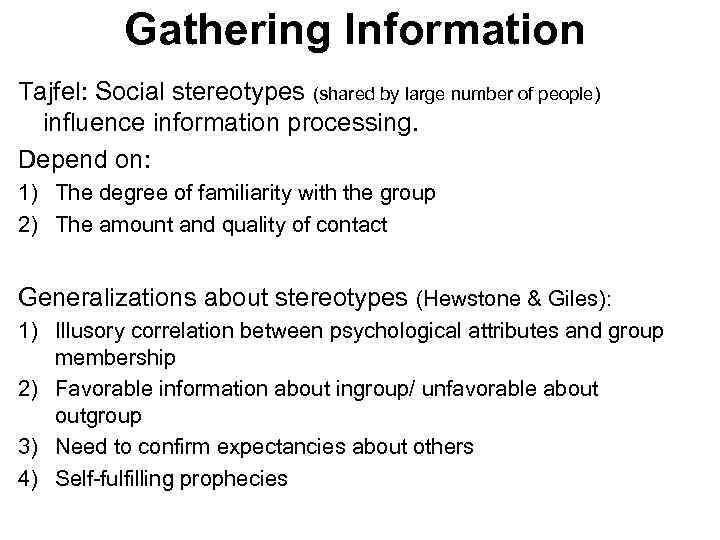 Gathering Information Tajfel: Social stereotypes (shared by large number of people) influence information processing.