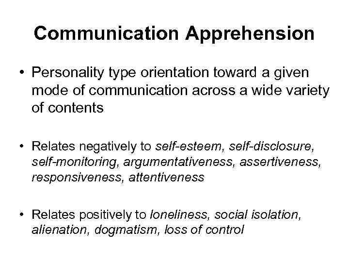 Communication Apprehension • Personality type orientation toward a given mode of communication across a