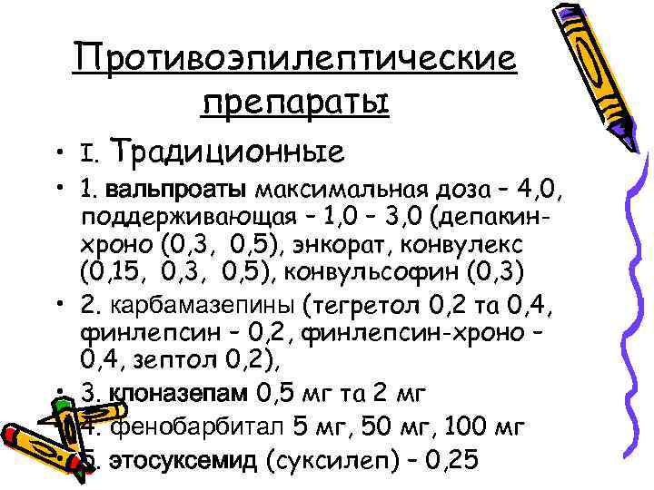 Противоэпилептические препараты • І. Традиционные • 1. вальпроаты максимальная доза – 4, 0, поддерживающая