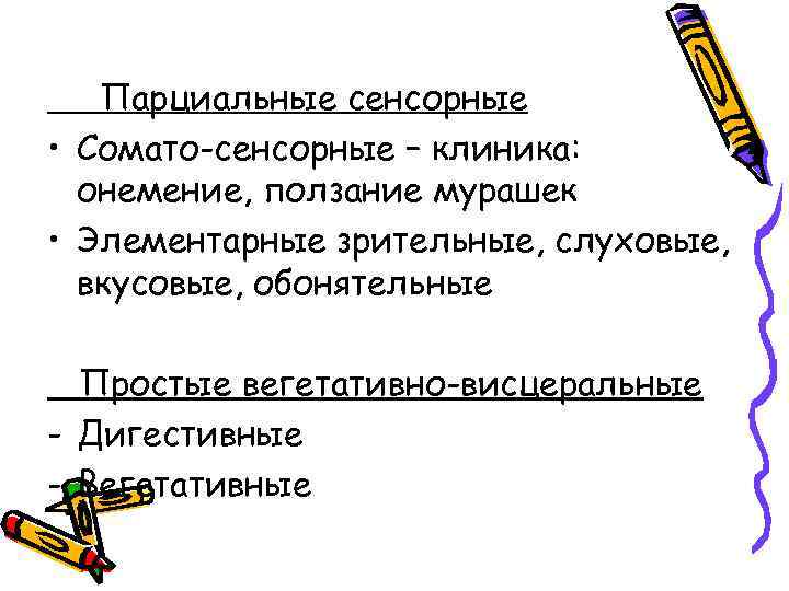 Парциальные сенсорные • Сомато-сенсорные – клиника: онемение, ползание мурашек • Элементарные зрительные, слуховые, вкусовые,