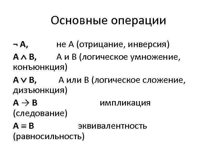 Основные операции ¬ A, не A (отрицание, инверсия) A B, A и B (логическое
