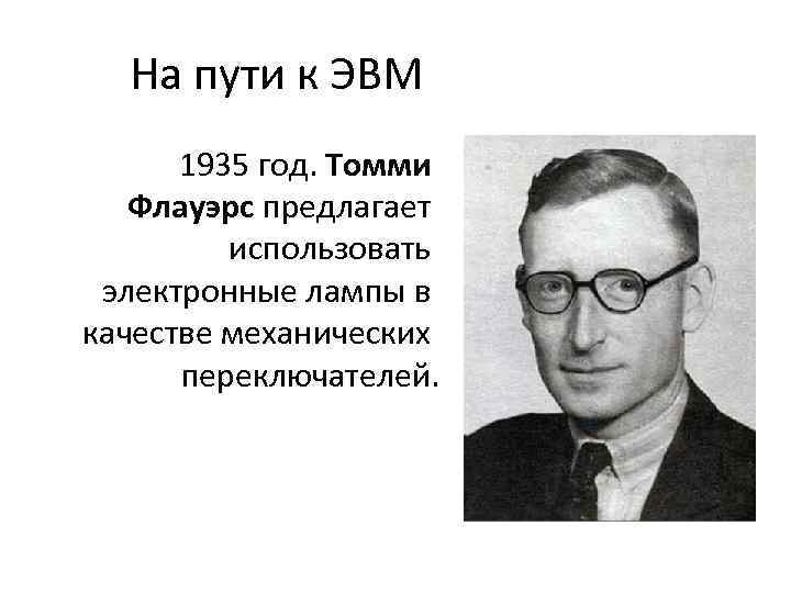 На пути к ЭВМ 1935 год. Томми Флауэрс предлагает использовать электронные лампы в качестве