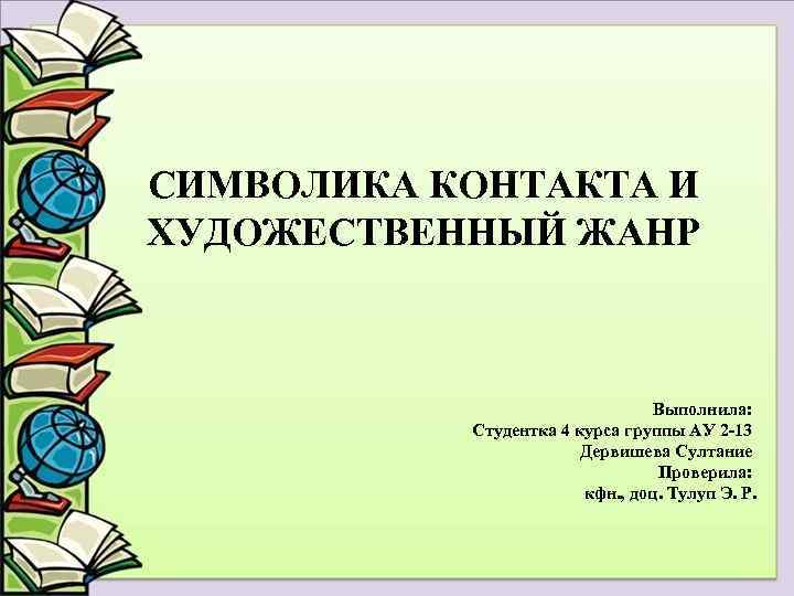 СИМВОЛИКА КОНТАКТА И ХУДОЖЕСТВЕННЫЙ ЖАНР Выполнила: Студентка 4 курса группы АУ 2 -13 Дервишева