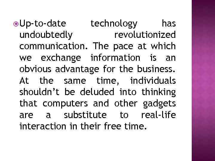  Up-to-date technology has undoubtedly revolutionized communication. The pace at which we exchange information