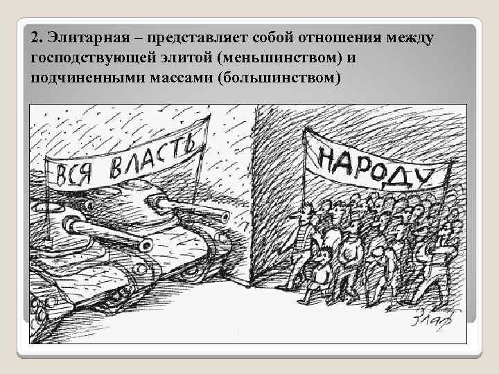 2. Элитарная – представляет собой отношения между господствующей элитой (меньшинством) и подчиненными массами (большинством)