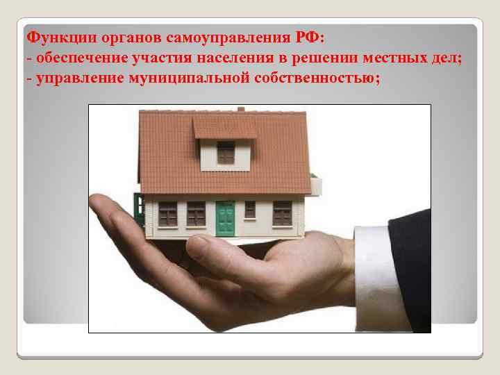 Функции органов самоуправления РФ: - обеспечение участия населения в решении местных дел; - управление