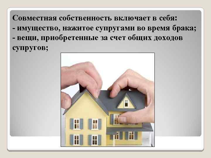 Совместная собственность включает в себя: - имущество, нажитое супругами во время брака; - вещи,