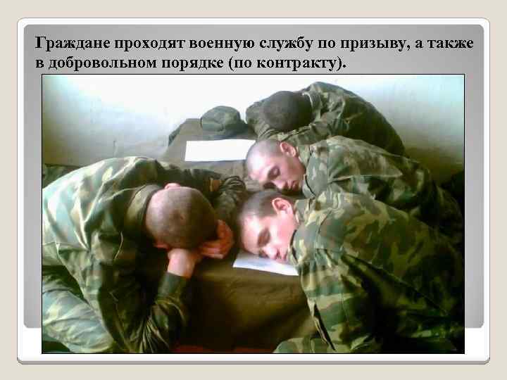 Граждане проходят военную службу по призыву, а также в добровольном порядке (по контракту). 