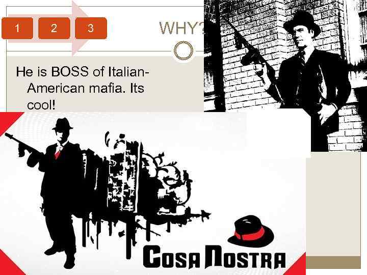 1 2 3 He is BOSS of Italian. American mafia. Its cool! WHY? 