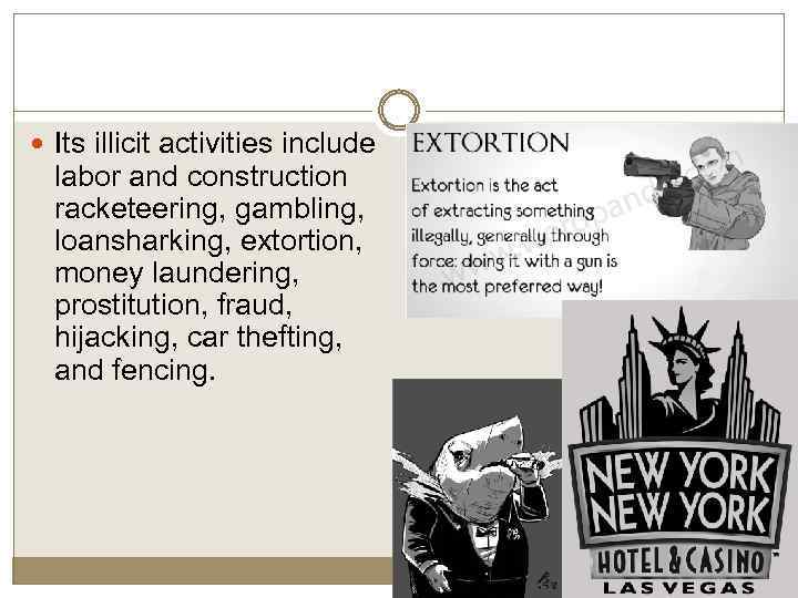  Its illicit activities include labor and construction racketeering, gambling, loansharking, extortion, money laundering,