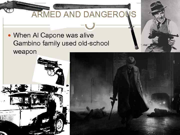 ARMED AND DANGEROUS When Al Capone was alive Gambino family used old-school weapon 