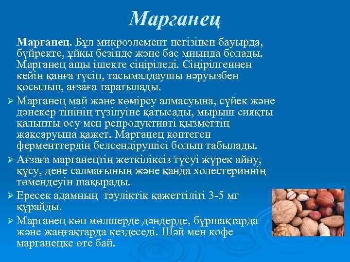 Марганец. Бұл микроэлемент негізінен бауырда, бүйректе, ұйқы безінде және бас миында болады. Марганец ащы