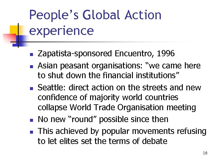 People’s Global Action experience n n n Zapatista-sponsored Encuentro, 1996 Asian peasant organisations: “we