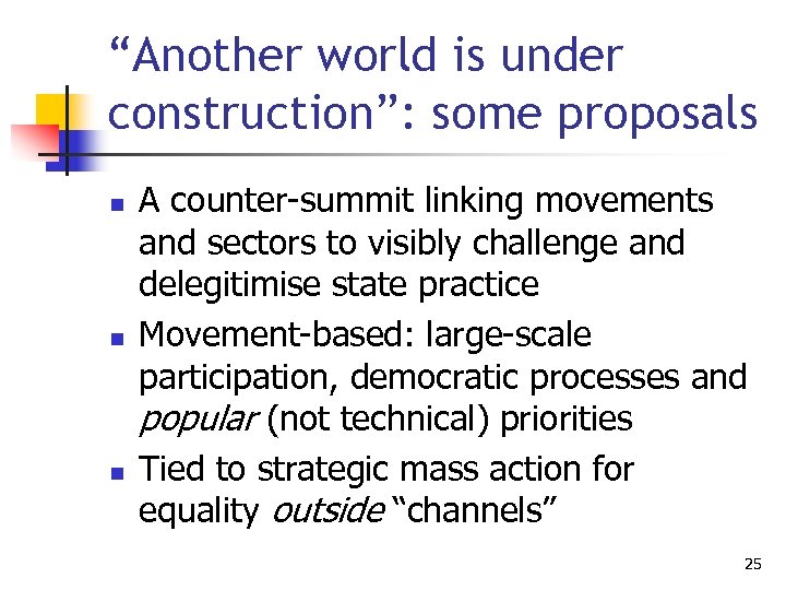 “Another world is under construction”: some proposals n n n A counter-summit linking movements