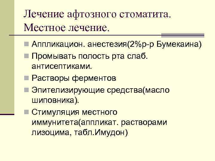 Лечение афтозного стоматита. Местное лечение. n Аппликацион. анестезия(2%р-р Бумекаина) n Промывать полость рта слаб.