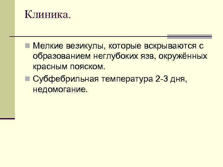 Клиника. n Мелкие везикулы, которые вскрываются с образованием неглубоких язв, окружённых красным пояском. n