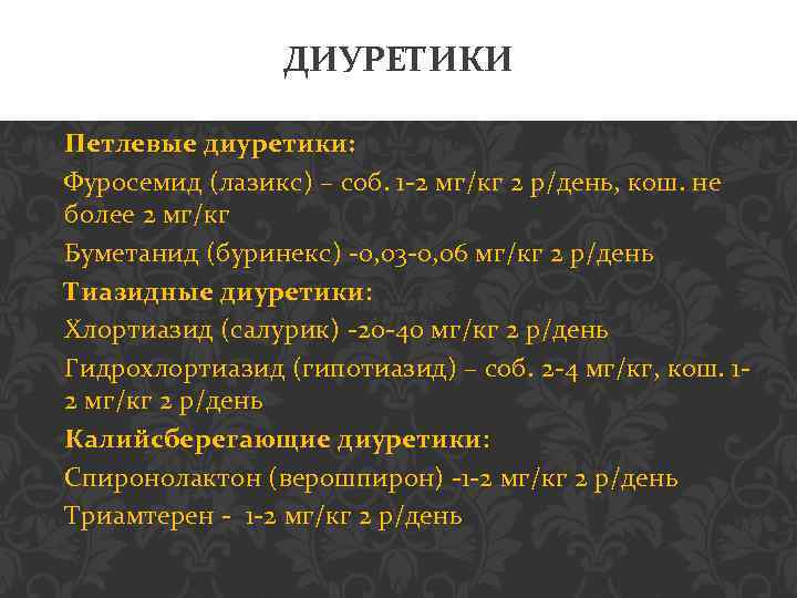 ДИУРЕТИКИ Петлевые диуретики: Фуросемид (лазикс) – соб. 1 -2 мг/кг 2 р/день, кош. не