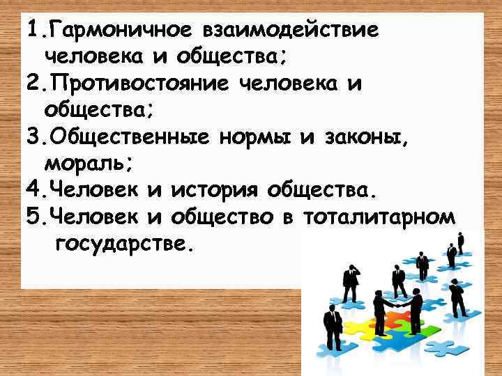 1. Гармоничное взаимодействие человека и общества; 2. Противостояние человека и общества; 3. Общественные нормы