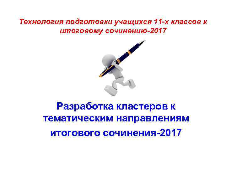 Технология подготовки учащихся 11 -х классов к итоговому сочинению-2017 Разработка кластеров к тематическим направлениям