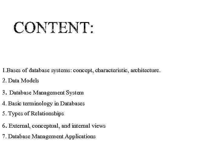 1. Bases of database systems: concept, characteristic, architecture. 2. Data Models 3. Database Management