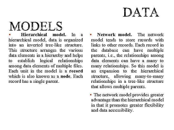 Hierarchical model. In a hierarchical model, data is organized into an inverted tree-like structure.