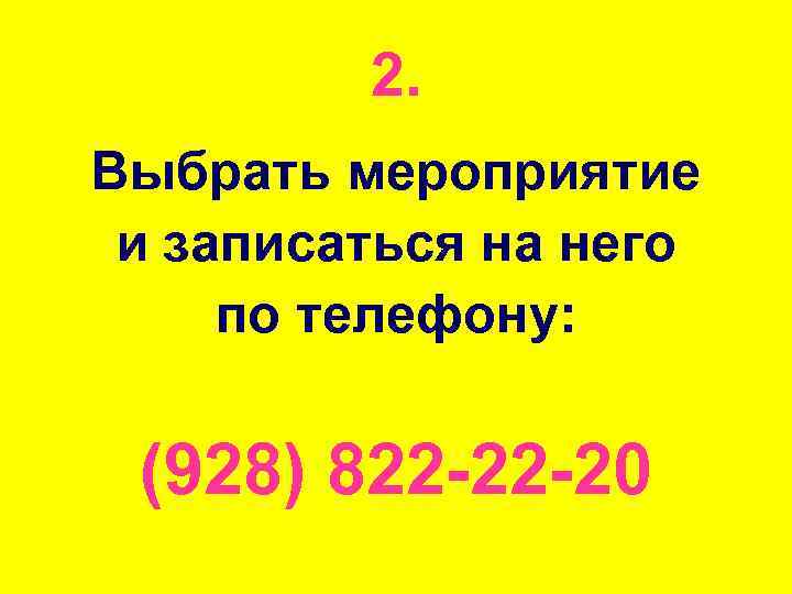 2. Выбрать мероприятие и записаться на него по телефону: (928) 822 -22 -20 