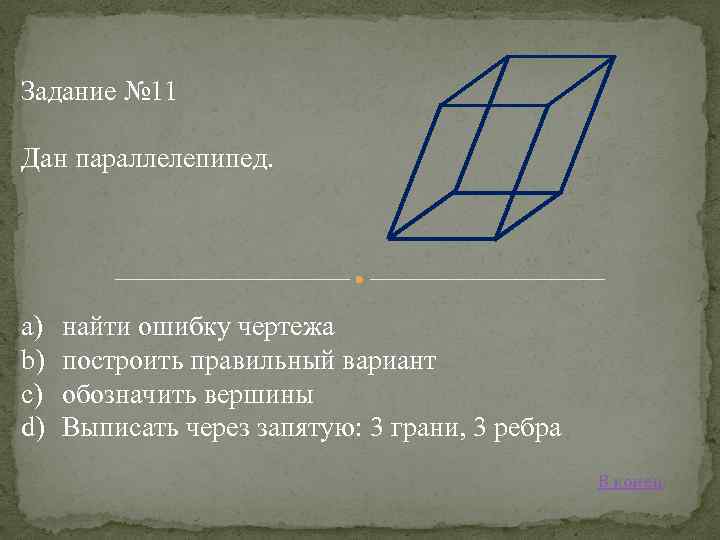Задание № 11 Дан параллелепипед. a) b) c) d) найти ошибку чертежа построить правильный