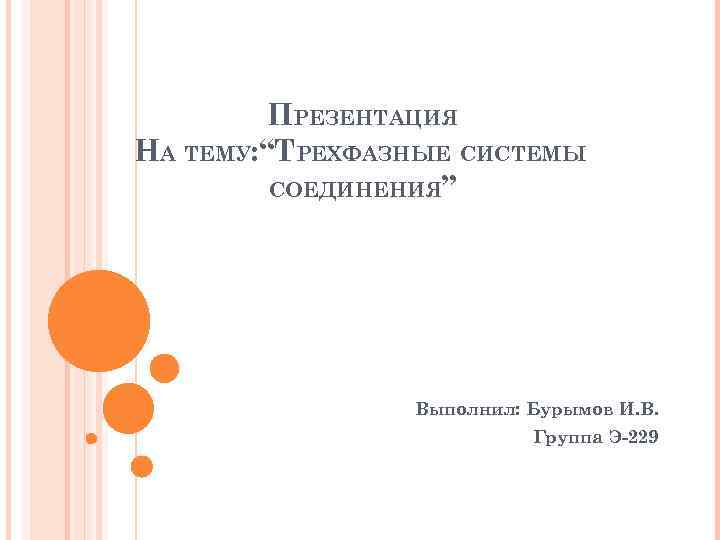 ПРЕЗЕНТАЦИЯ НА ТЕМУ: “ТРЕХФАЗНЫЕ СИСТЕМЫ СОЕДИНЕНИЯ” Выполнил: Бурымов И. В. Группа Э-229 