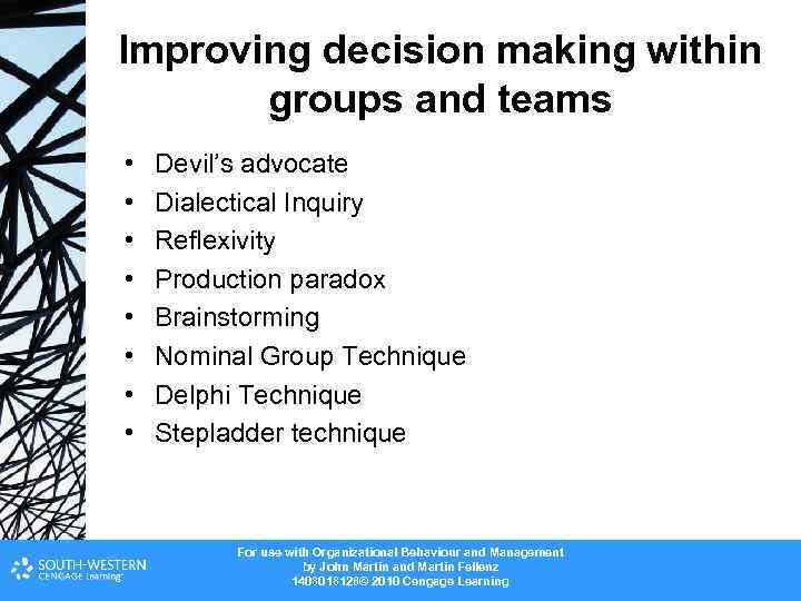 Improving decision making within groups and teams • • Devil’s advocate Dialectical Inquiry Reflexivity