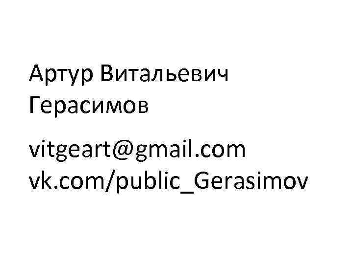 Артур Витальевич Герасимов vitgeart@gmail. com vk. com/public_Gerasimov 