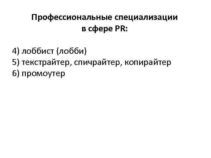 Профессиональные специализации в сфере PR: 4) лоббист (лобби) 5) текстрайтер, спичрайтер, копирайтер 6) промоутер