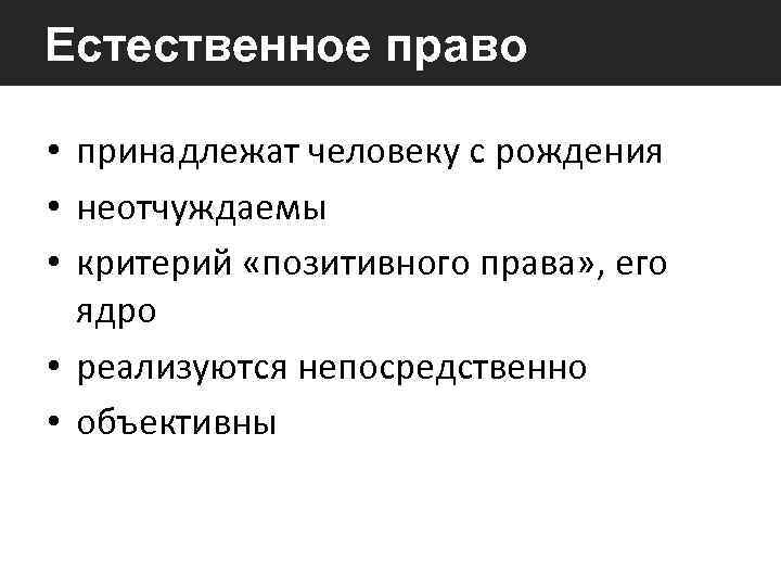 Естественное право • принадлежат человеку с рождения • неотчуждаемы • критерий «позитивного права» ,