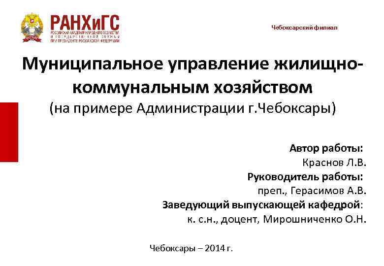 Чебоксарский филиал Муниципальное управление жилищнокоммунальным хозяйством (на примере Администрации г. Чебоксары) Автор работы: Краснов